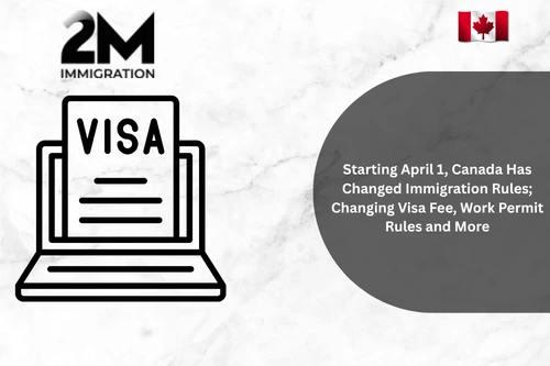 Starting April 1, Canada Has Changed Immigration Rules; Changing Visa Fee, Work Permit Rules and More