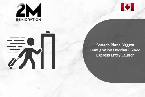 Canada Plans Biggest Immigration Overhaul Since Express Entry Launch